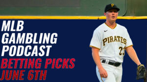 MLB Betting Picks – 6/6/23 | MLB Gambling Podcast (Ep. 309)