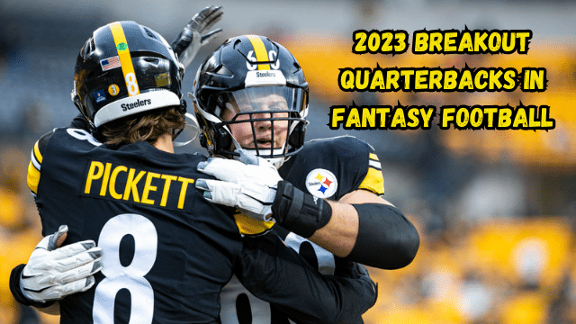 2023 Breakout Quarterbacks in Fantasy Football 