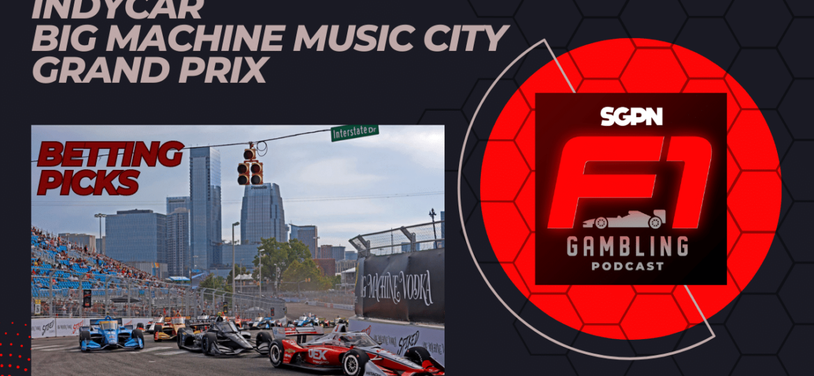 IndyCar Big Machine Music City Grand Prix Betting Picks 2023 I F1 Gambling Podcast (Ep. 33)