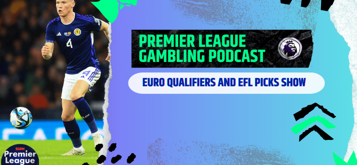 Euro Qualfier and EFL Picks | Premier League Gambling Podcast (Ep.120)