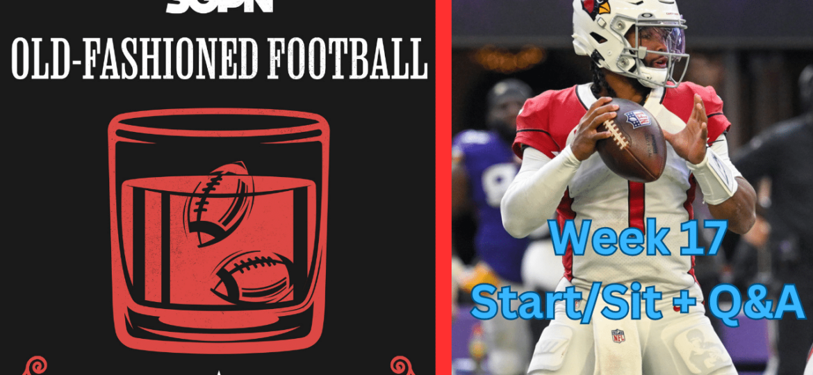 Fantasy Football Week 17 Start Sit + Q&A | Old-Fashioned Football (Ep. 99)