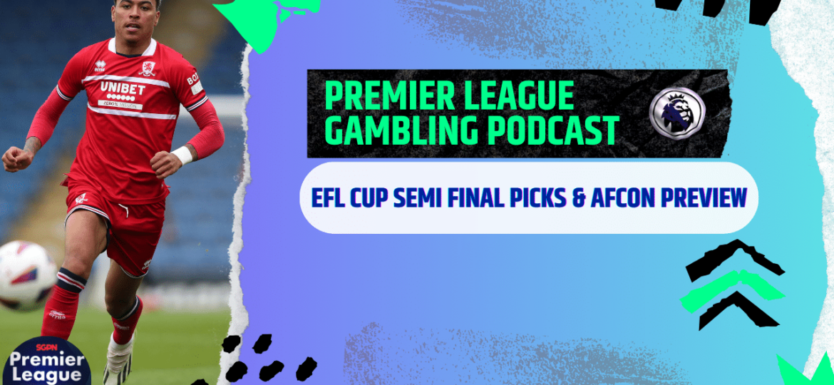 EFL Semi, AFCON and Asian Cup Picks | Premier League Gambling Podcast (Ep.143)