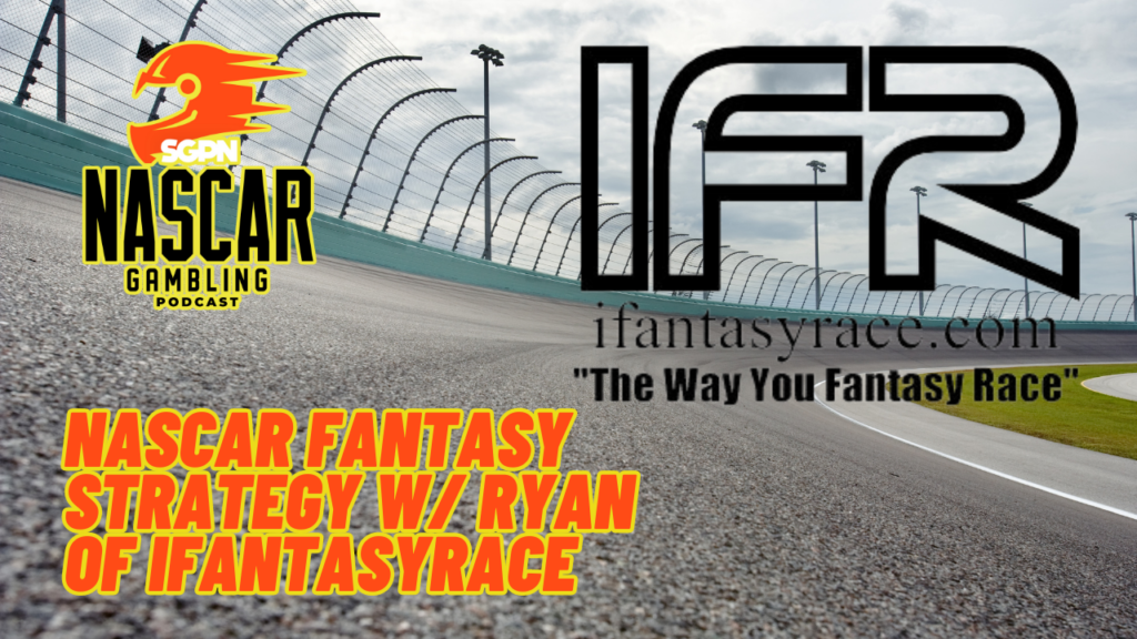 NASCAR Fantasy Strategy w/ Ryan of ifantasyrace I NASCAR Gambling Podcast (Ep. 332)
