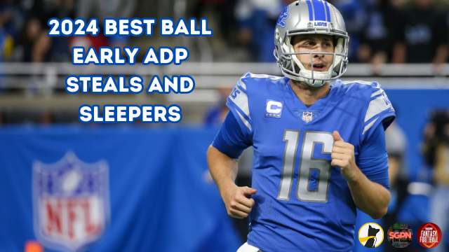 2024 Best Ball Early ADP Steals and Sleepers