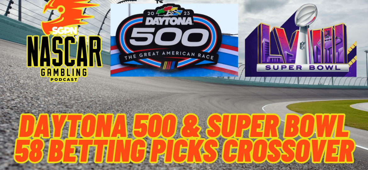 Daytona 500 & Super Bowl 58 Betting Picks Crossover I NASCAR Gambling Podcast (Ep. 342)