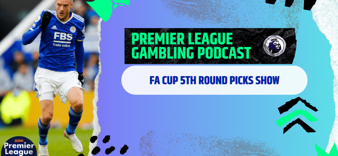FA Cup 5th Round Picks | Premier League Gambling Podcast (Ep.158)