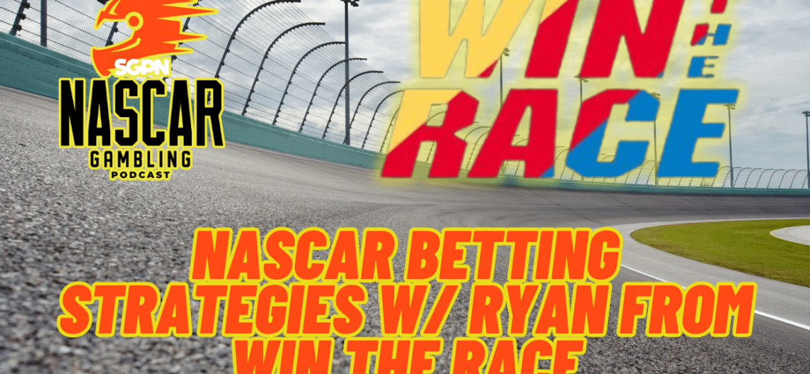 NASCAR Betting Strategies w/ Ryan from Win The Race I NASCAR Gambling Podcast (Ep. 341)