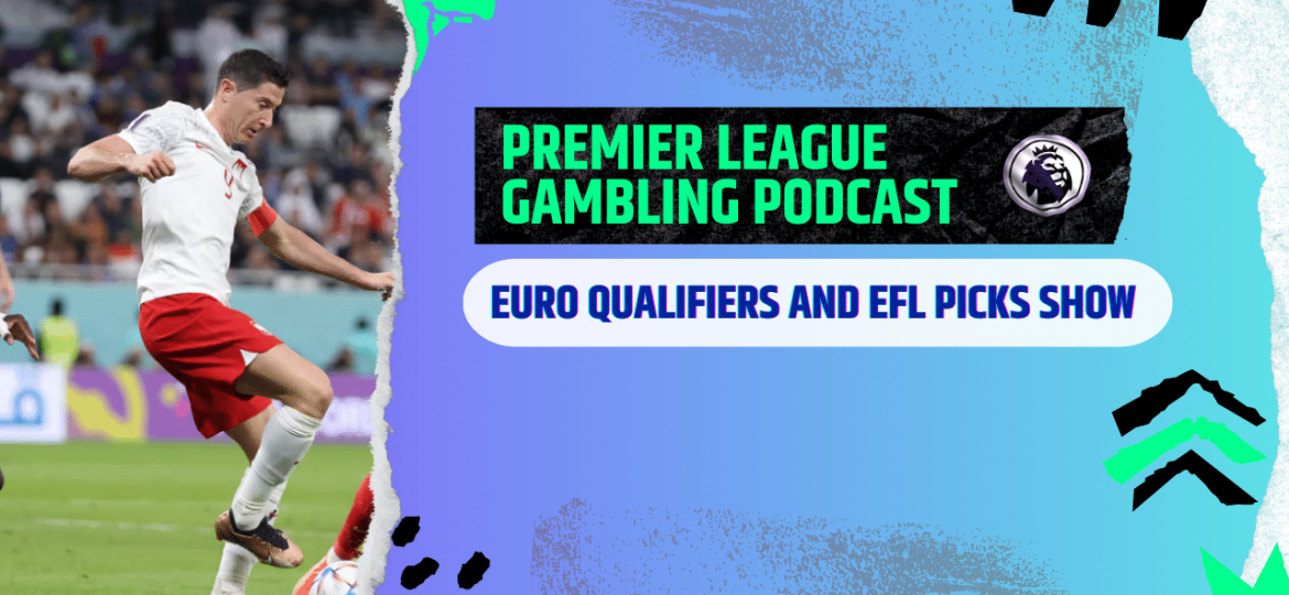 Euro 2024 Qualifiers and EFL Picks | Premier League Gambling Podcast