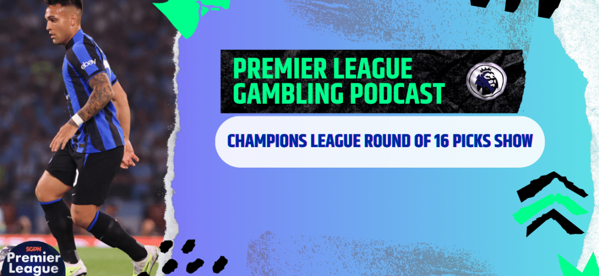 Champions League Round of 16 Picks | Premier League Gambling Podcast (Ep.162)