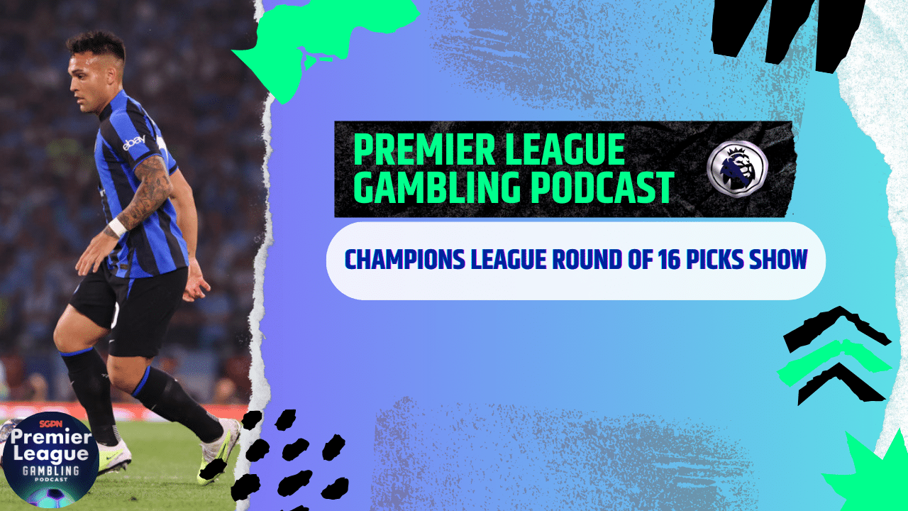 Champions League Round of 16 Picks | Premier League Gambling Podcast (Ep.162)