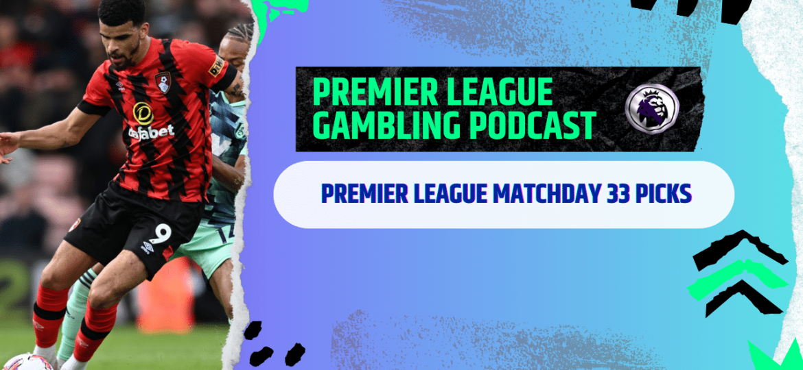 Premier League Matchday 33 Picks | Premier League Gambling Podcast (Ep.171)