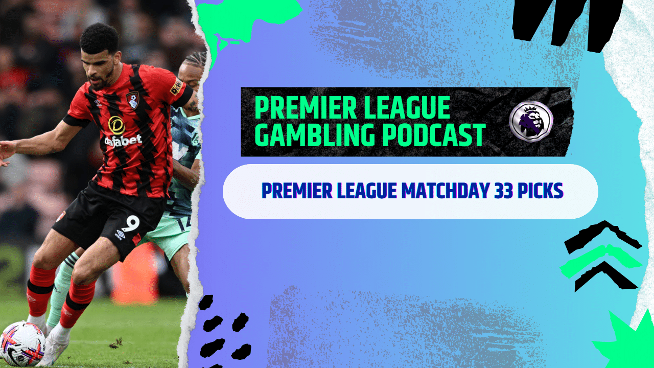 Premier League Matchday 33 Picks | Premier League Gambling Podcast (Ep.171)
