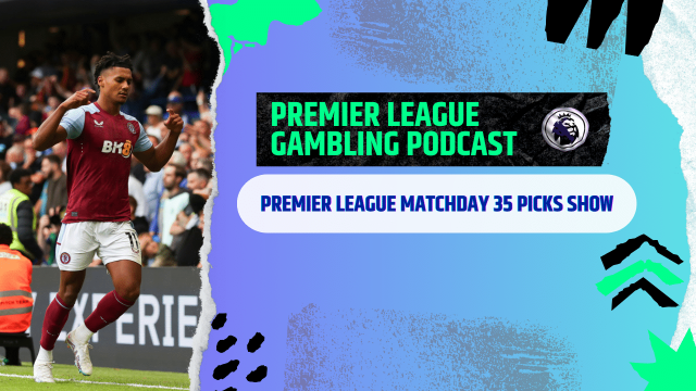 Premier League Matchday 35 Picks | Premier League Gambling Podcast (Ep.175)