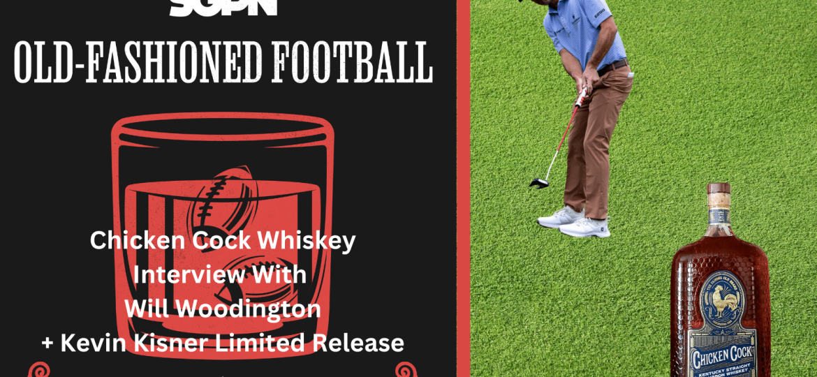 Chicken Cock Whiskey Ambassador Will Woodington + Kevin Kisner Limited Edition Whiskey | Old-Fashioned Football (Ep. 120)