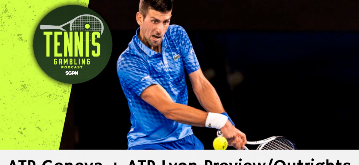 ATP Geneva + ATP Lyon Preview/Outrights – 5/19/24 | Tennis Gambling Podcast (Ep. 272)