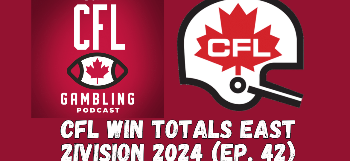 CFL Win Totals East Division | The CFL Gambling Podcast (Ep. 42)