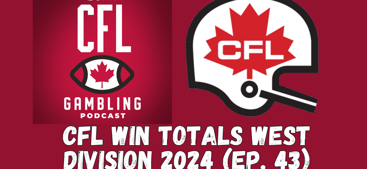 CFL Win Totals West Division | The CFL Gambling Podcast (Ep. 43)