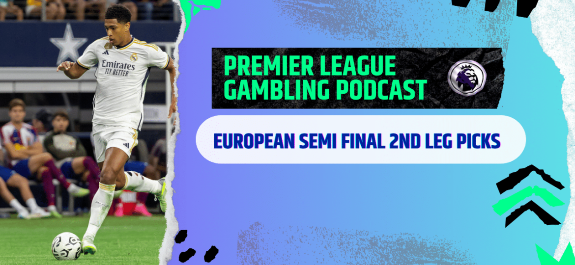 European Semi-Final 2nd leg Predictions | Premier League Gambling Podcast (ep. 178)