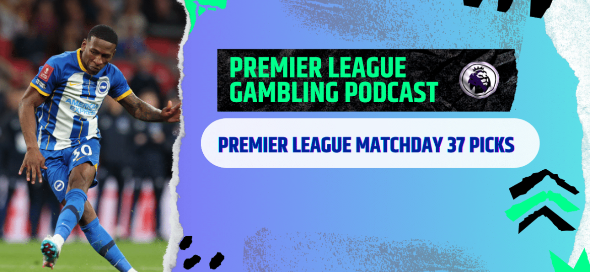 Premier League Matchday 37 Predictions | Premier League Gambling Podcast (Ep.178)