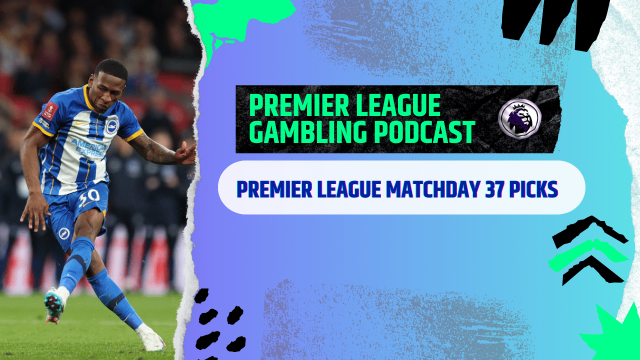 Premier League Matchday 37 Predictions | Premier League Gambling Podcast (Ep.178)