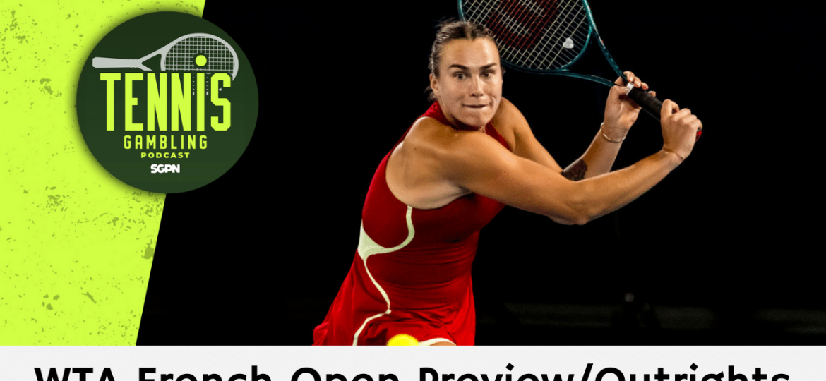 WTA French Open Preview/Outrights – 5/25/24 | Tennis Gambling Podcast (Ep. 276)