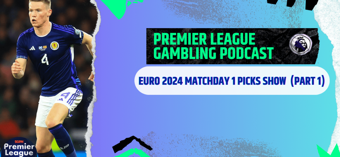 Euro 2024 Matchday 1 Picks | Premier League Gambling Podcast (Ep.188)