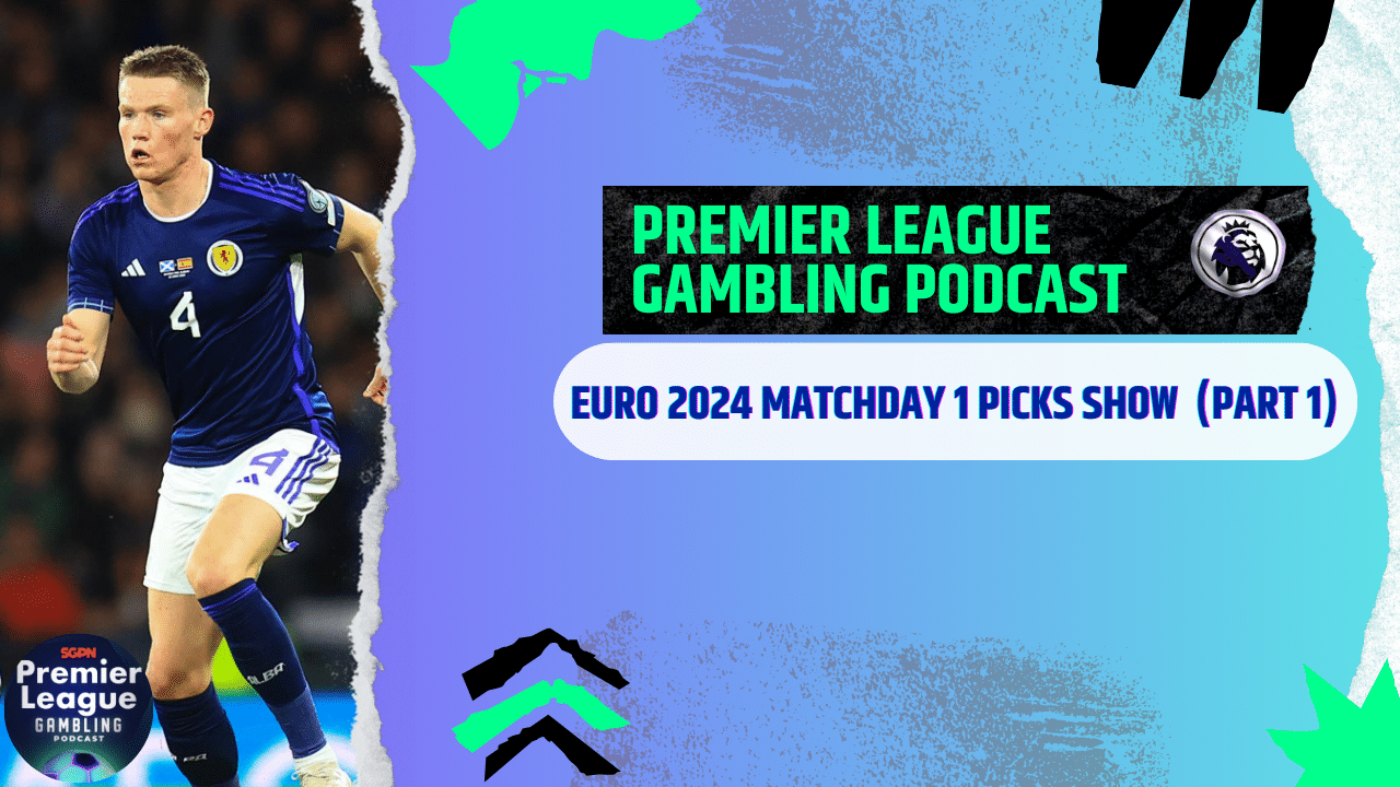 Euro 2024 Matchday 1 Picks | Premier League Gambling Podcast (Ep.188)