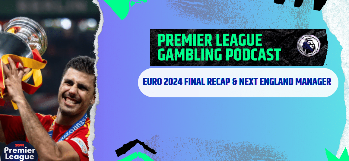 Euro 2024 Review, Next England Manager and UCL Qualifier Picks (Ep.196)