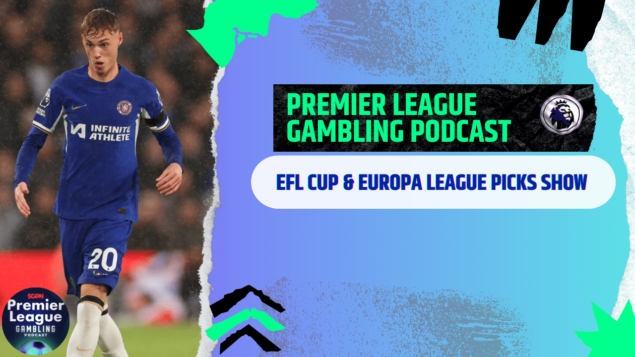 Europa League and EFL Cup Picks | Premier League Gambling Podcast (Ep.213)