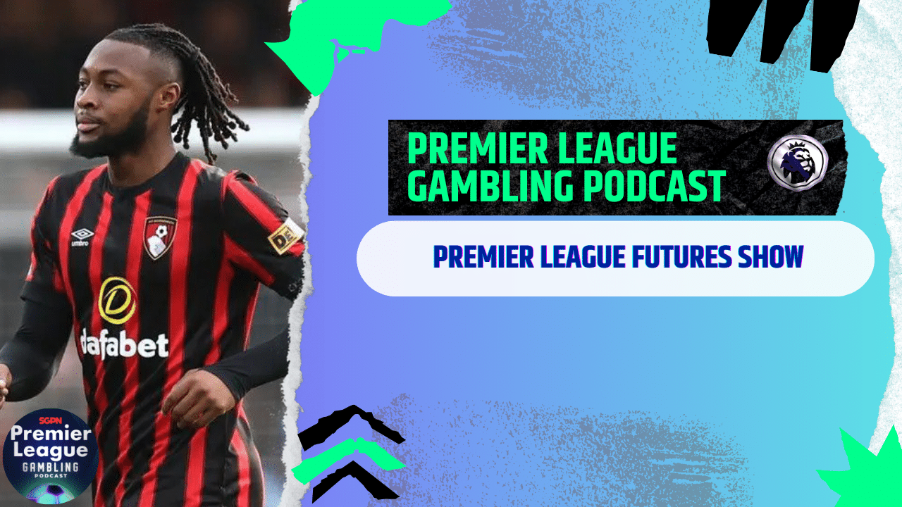 Premier League Futures Focus | Premier League Gambling Podcast (Ep.227)