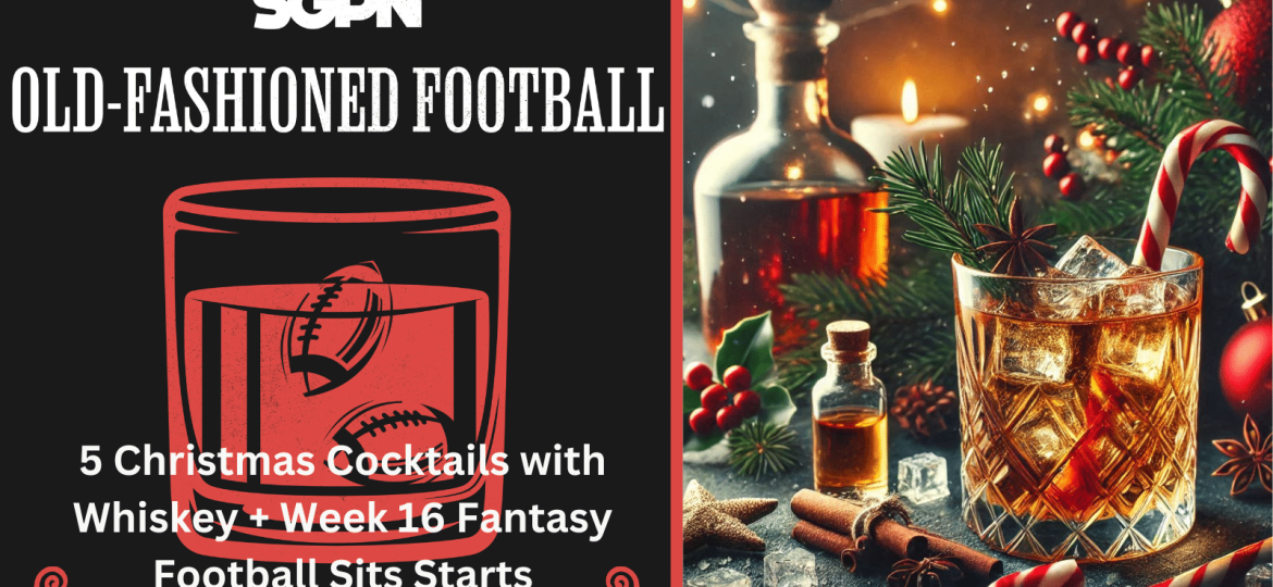 5 Christmas Cocktails with Whiskey + Week 16 Fantasy Football Start Sits | Old-Fashioned Football (Ep. 170)