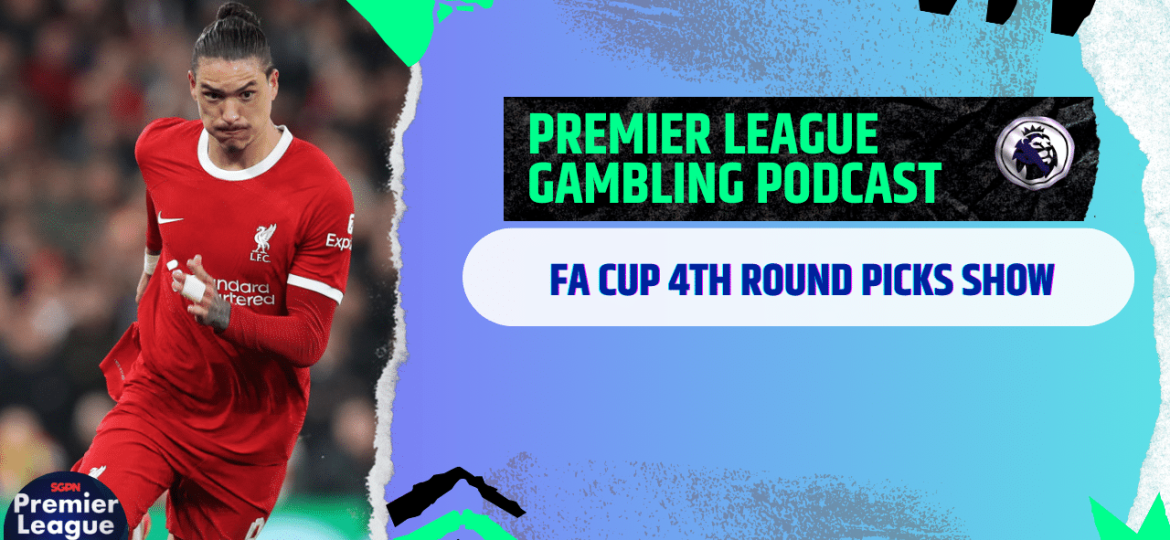 FA Cup 4th Round Picks | Premier League Gambling Podcast (Ep. 250)