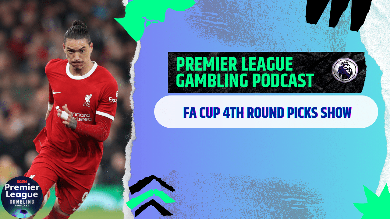 FA Cup 4th Round Picks | Premier League Gambling Podcast (Ep. 250)