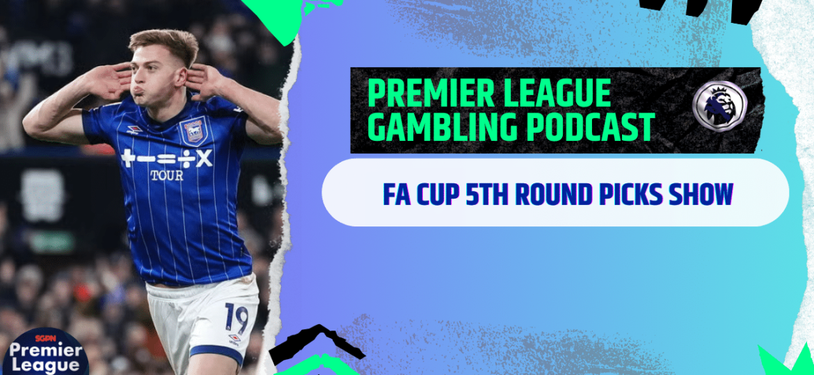 FA Cup 5th Round Picks | Premier League Gambling Podcast (Ep.256)