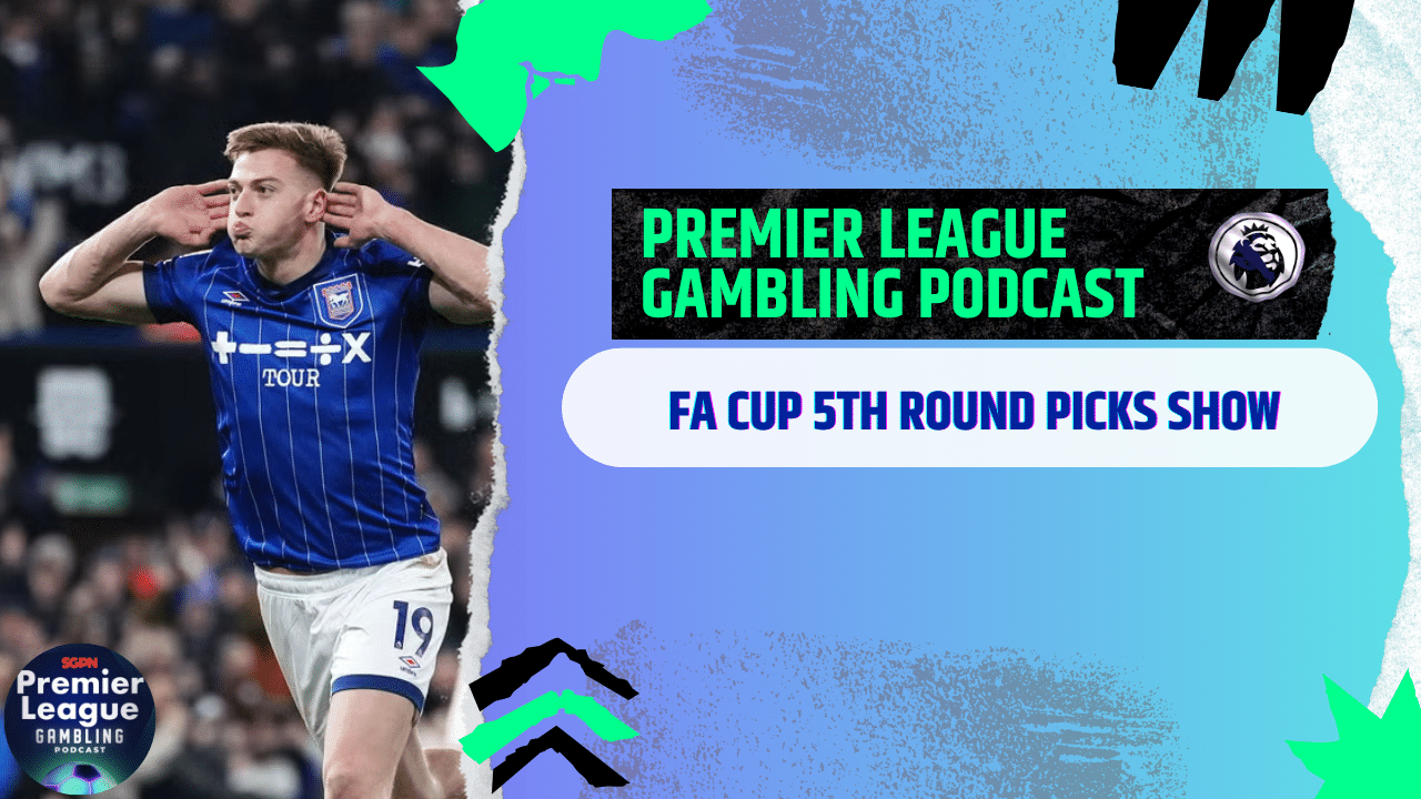 FA Cup 5th Round Picks | Premier League Gambling Podcast (Ep.256)