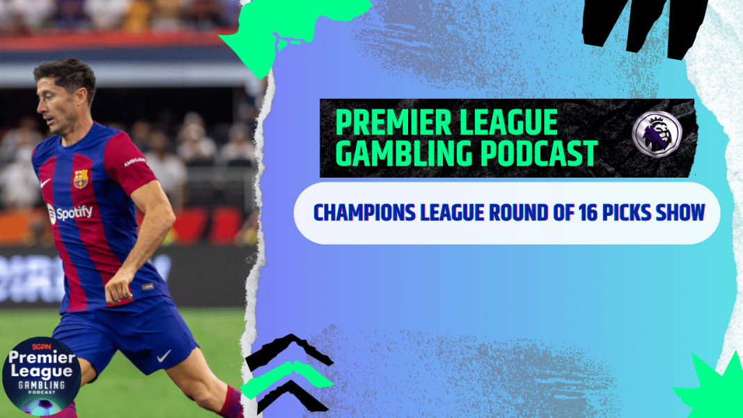 Champions League Round of 16 Picks | Premier League Gambling Podcast (Ep.257)