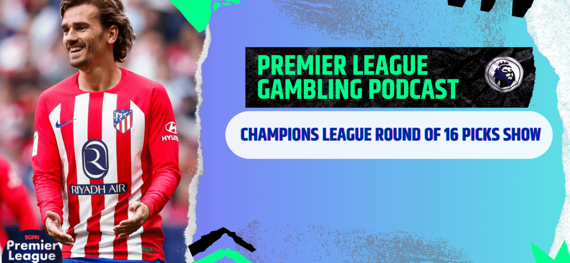 Champions League Round of 16 2nd Leg Picks | Premier League Gambling Podcast (Ep.259)