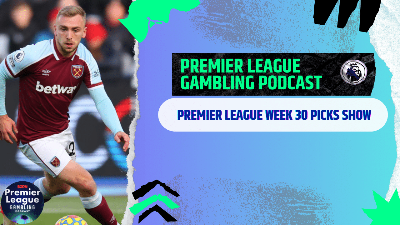Premier League Matchday 30 Picks | Premier League Gambling Podcast (Ep.264)