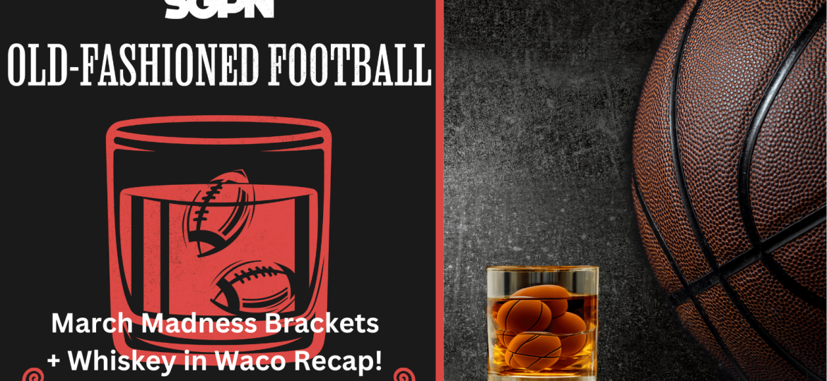March Madness Brackets + Whiskey in Waco | Old-Fashioned Football (Ep. 176)