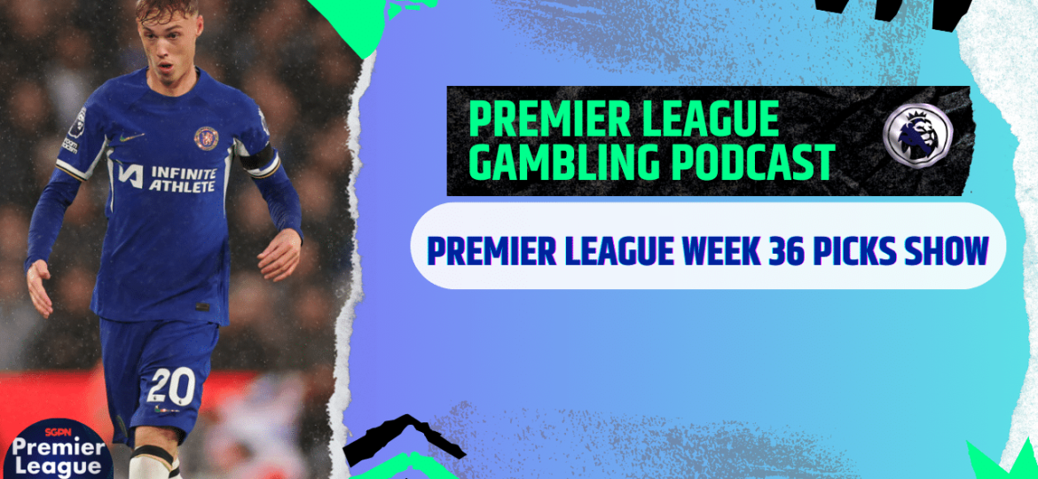 Premier League Matchday 36 Picks | Premier League Gambling Podcast (Ep.275)