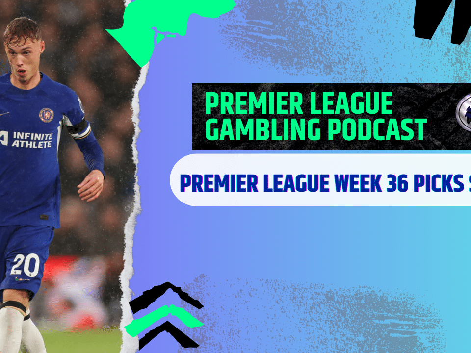 Premier League Matchday 36 Picks | Premier League Gambling Podcast (Ep.275)