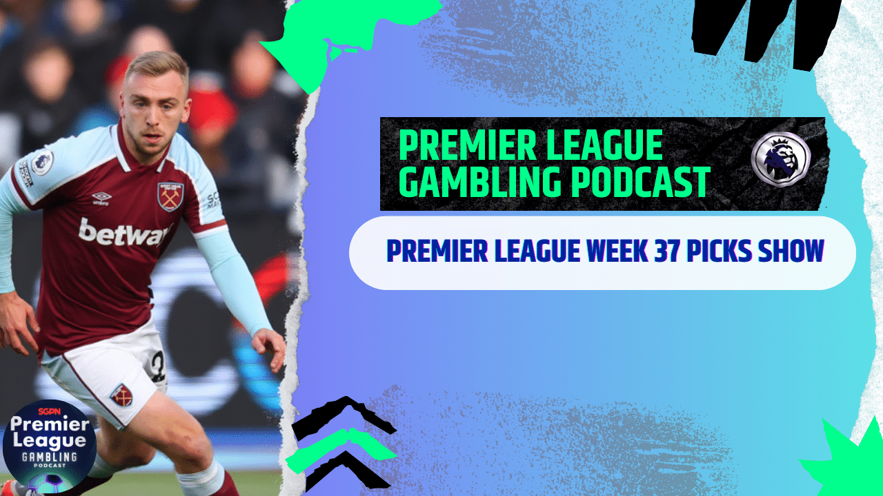 Premier League Matchday 37 Picks and FA Cup Final Picks | (Ep.277)