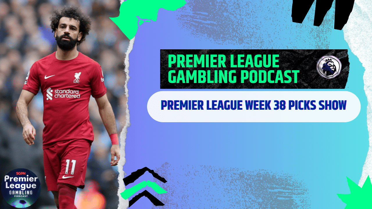 Premier League Matchday 38 Picks | Premier League Gambling Podcast (Ep.279)