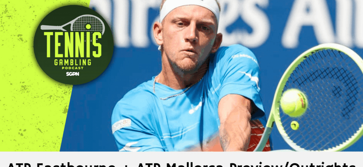 ATP Eastbourne + ATP Mallorca Preview/Outrights – 6/22/25 | Tennis Gambling Podcast (Ep. 506)