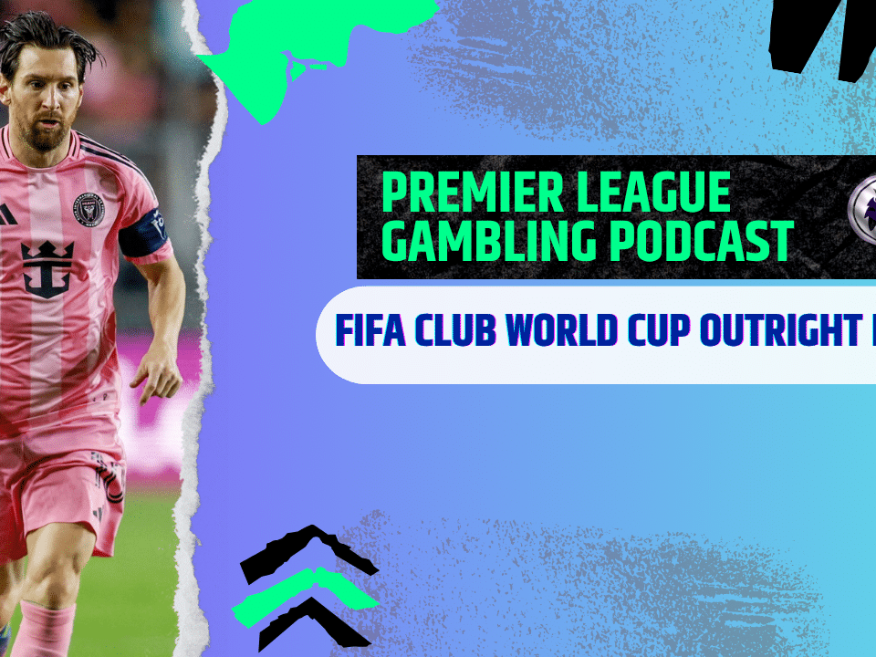 FIFA World Club Cup Outright Picks | Premier League Gambling Podcast (Ep. 283)