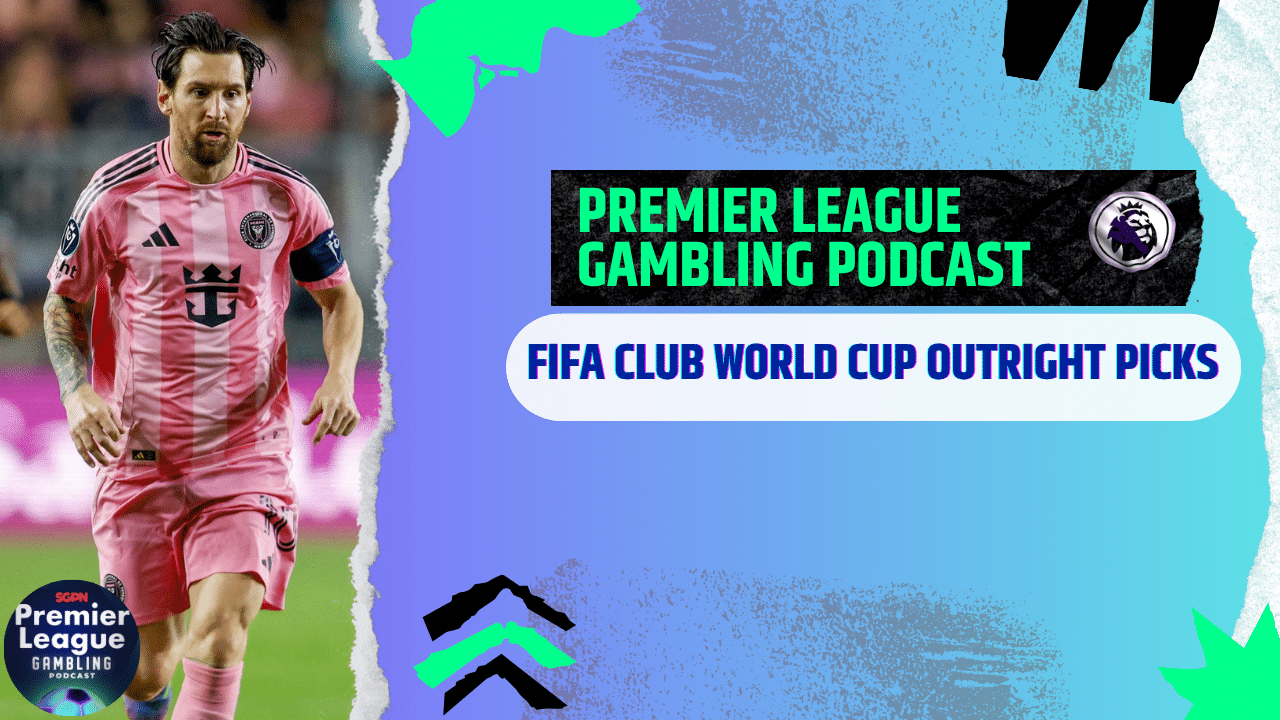 FIFA World Club Cup Outright Picks | Premier League Gambling Podcast (Ep. 283)