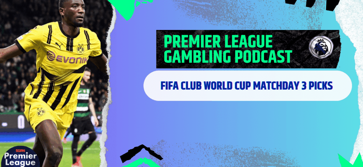 FIFA Club World Cup Matchday 3 Picks | Premier League Gambling Podcast (Ep.287)
