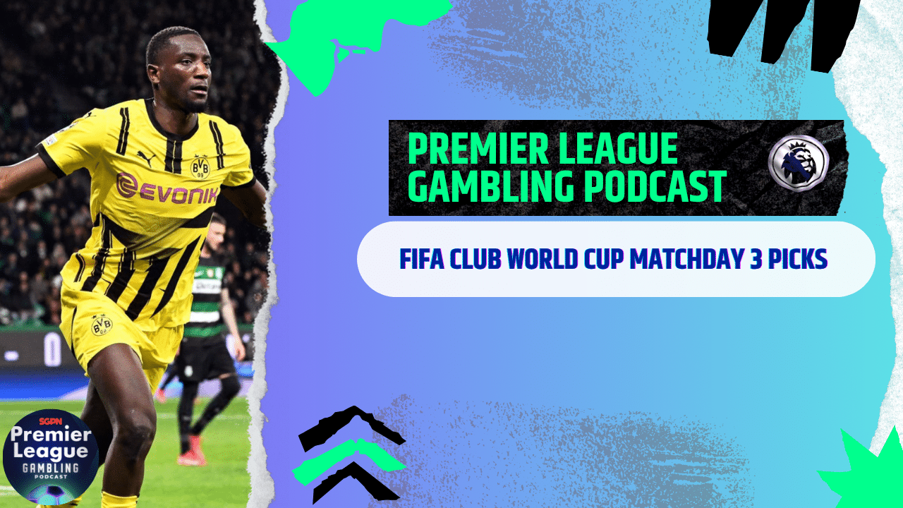 FIFA Club World Cup Matchday 3 Picks | Premier League Gambling Podcast (Ep.287)