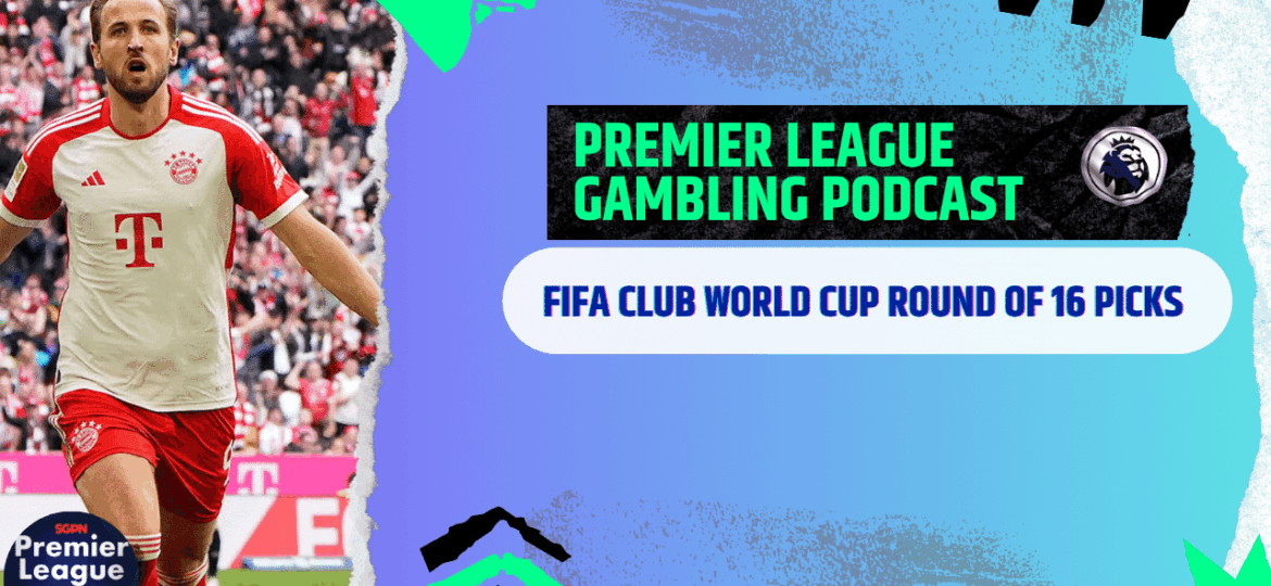 FIFA Club World Cup Round of 16 Picks | Premier League Gambling Podcast (Ep.288)