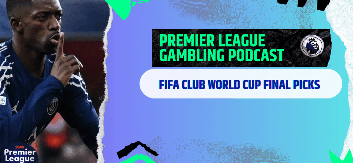 FIFA Club World Cup Final Picks and Premier League Handicap (Ep.291)